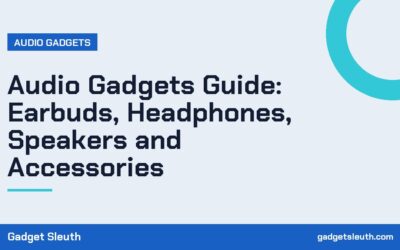 Audio Gadgets Guide: Earbuds, Headphones, Speakers and Accessories