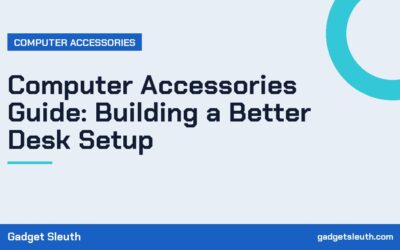 Computer Accessories Guide: Building a Better Desk Setup