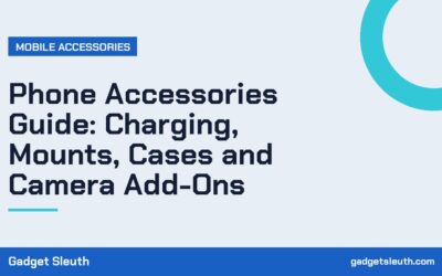 Phone Accessories Guide: Charging, Mounts, Cases and Camera Add-Ons