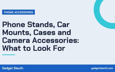 Phone Stands, Car Mounts, Cases and Camera Accessories: What to Look For