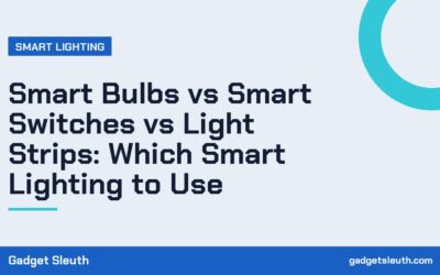 Smart Bulbs vs Smart Switches vs Light Strips: Which Smart Lighting to Use