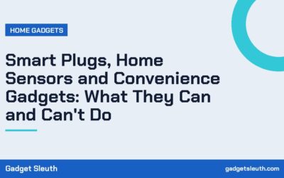 Smart Plugs, Home Sensors and Convenience Gadgets: What They Can and Can’t Do