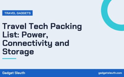 Travel Tech Packing List: Power, Connectivity and Storage